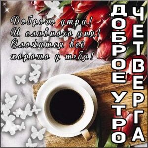Доброе утро четверга, позитивного утра с четвергом, с четвергом замечательного утра, четверг теплого утра, нежного утра четверга, доброе утро четверг чудесного солнечного дня