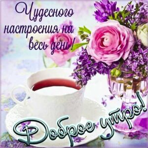 Открытка чудесного, волшебного утра тебе. Чай утро, розы цветы утром, доброе утро, текст, красивая надпись про утро, со стихом, мигающая, картинки, пожелание, сирень.
