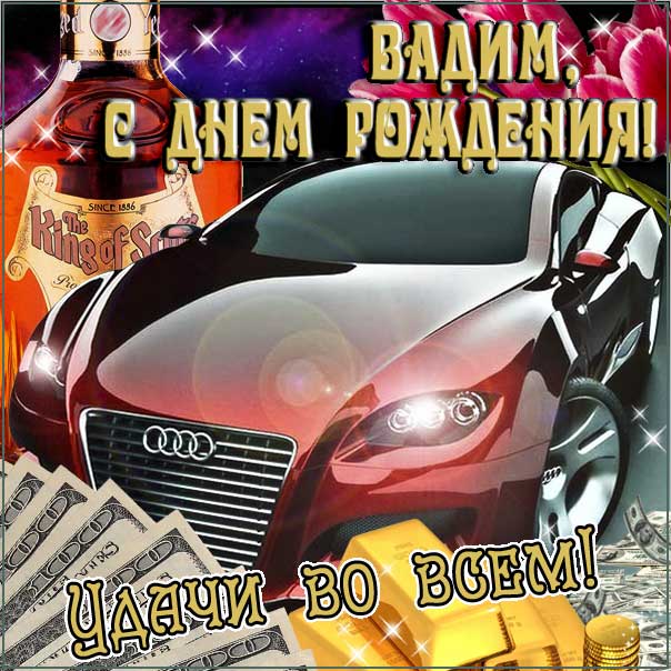 С днем рождения Вадим картинки, Вадиму открытка с днем рождения, Вадик с днем рождения, Вадимчик с днем рождения анимация, Вадим именины картинки, поздравить Вадика, для Вадима с днем рождения, автомобиль, машина, доллары, коньяк, с надписью