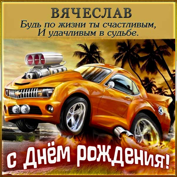 С днем рождения Вячеслав картинки, Славику открытка с днем рождения, Славик с днем рождения, Славку с днем рождения анимация, Вячеслав именины картинки, поздравить Славика, для Вячеслава с днем рождения, прикольная картинка, автомобиль, машина, с надписью