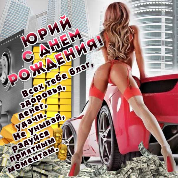 С днем рождения Юрий картинки, Юре открытка с днем рождения, Юра с днем рождения, Юрчика с днем рождения анимация, Юрий именины картинки, автомобиль, красивая девушка, доллары, поздравить Юрочку, для Юрия с днем рождения открытки